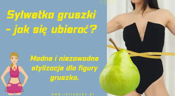Sylwetka gruszki - jak się ubierać? Modne stylizacje dla figury gruszka. Zdjęcia pokazują inspiracje.